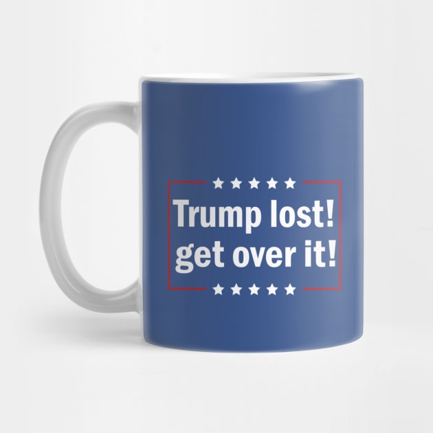 Trump Lost Get Over It by Sunoria